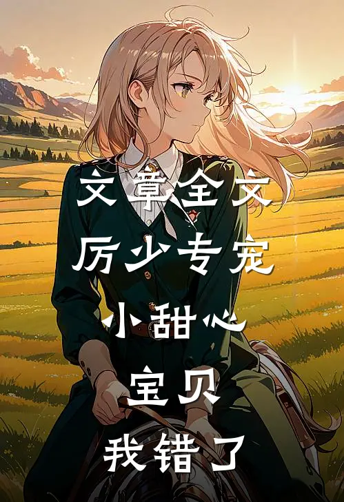文章全文厉少专宠小甜心：宝贝，我错了