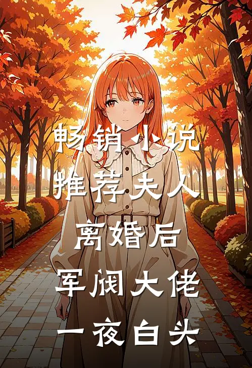 畅销小说推荐夫人离婚后，军阀大佬一夜白头