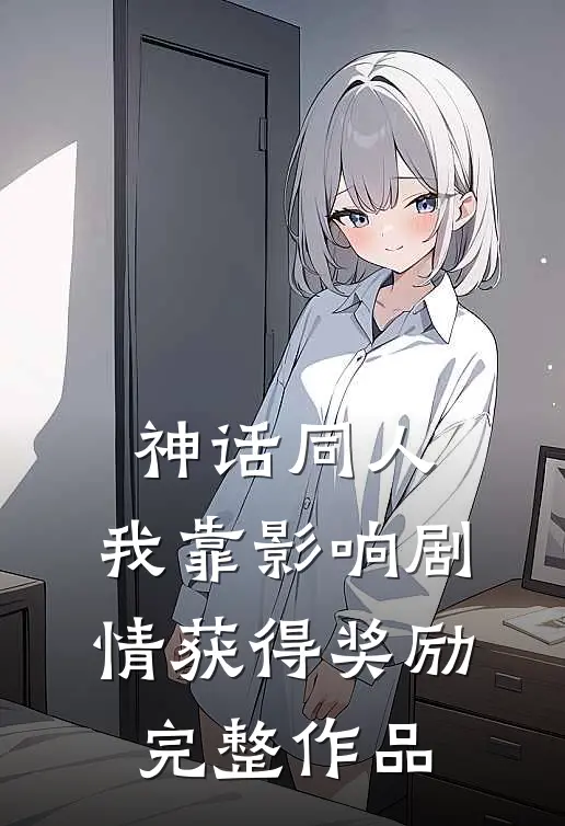神话同人：我靠影响剧情获得奖励完整作品
