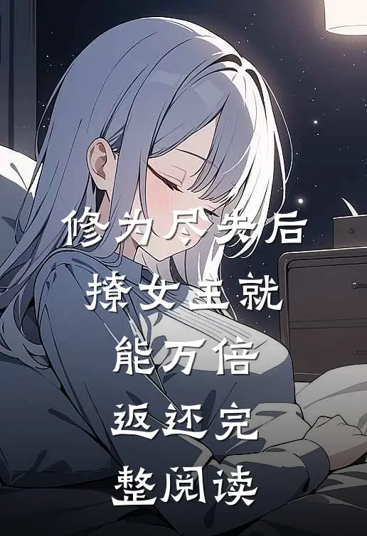 修为尽失后，撩女主就能万倍返还完整阅读
