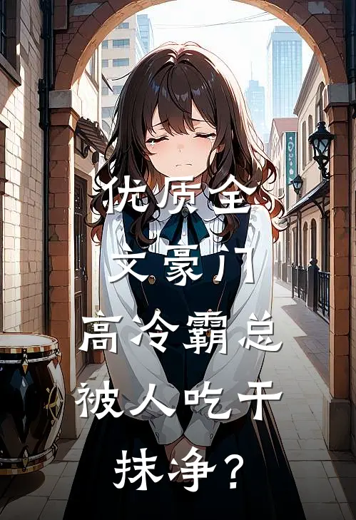 优质全文豪门：高冷霸总被人吃干抹净？