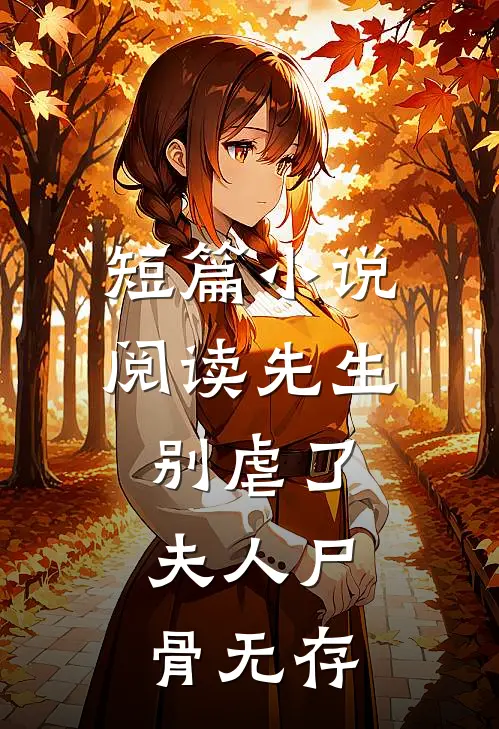 短篇小说阅读先生别虐了，夫人尸骨无存