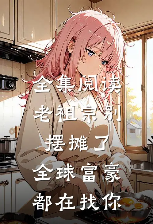 全集阅读老祖宗别摆摊了，全球富豪都在找你