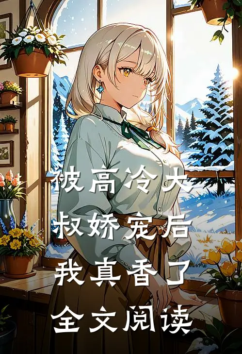 被高冷大叔娇宠后，我真香了全文阅读