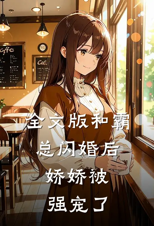 全文版和霸总闪婚后，娇娇被强宠了