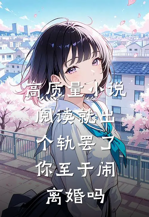 高质量小说阅读就出个轨罢了，你至于闹离婚吗