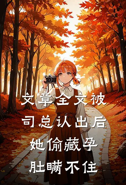 文章全文被司总认出后，她偷藏孕肚瞒不住