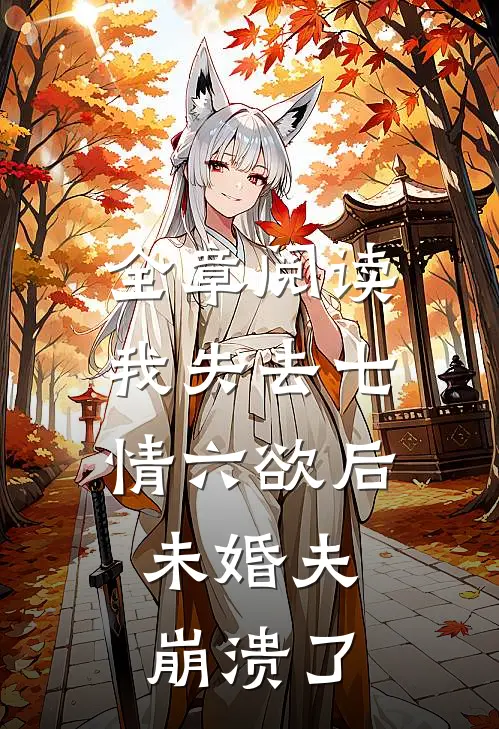 全章阅读我失去七情六欲后，未婚夫崩溃了