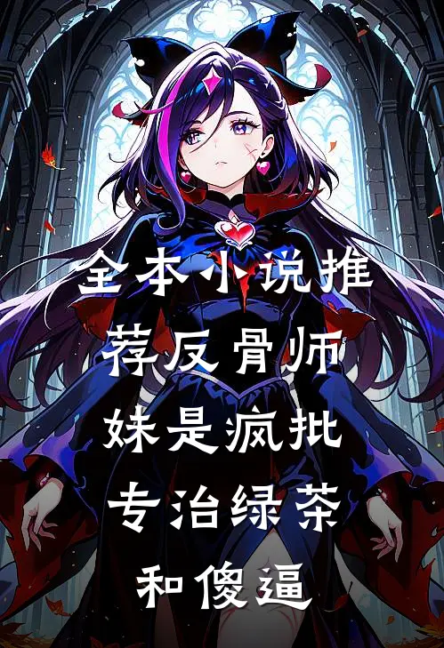 全本小说推荐反骨师妹是疯批，专治绿茶和傻逼