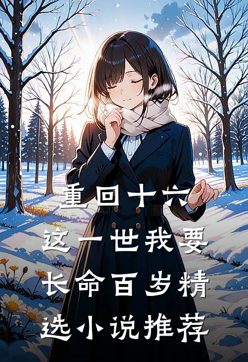 重回十六，这一世我要长命百岁精选小说推荐