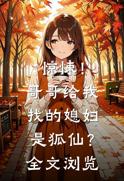 惊悚！哥哥给我找的媳妇是狐仙？全文浏览