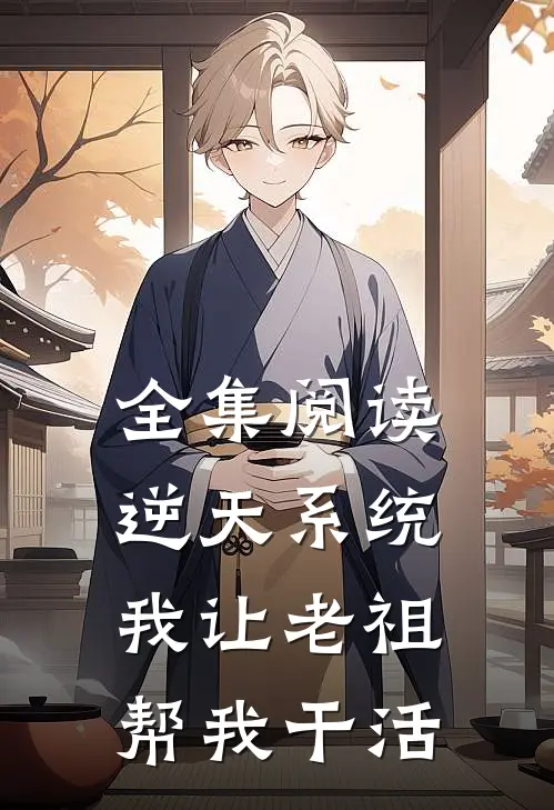 全集阅读逆天系统，我让老祖帮我干活