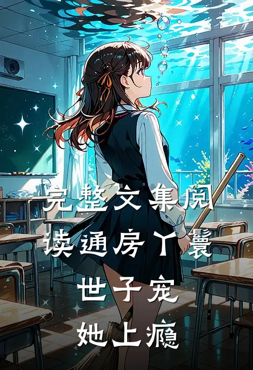 完整文集阅读通房丫鬟，世子宠她上瘾