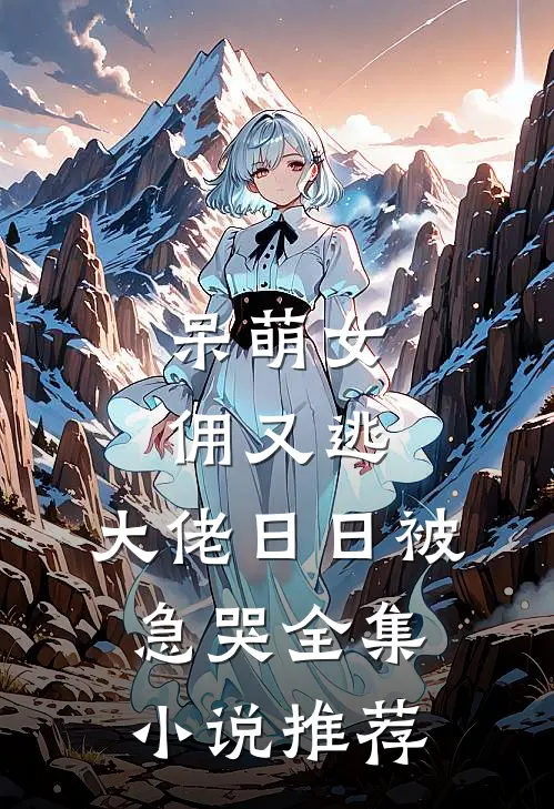 呆萌女佣又逃，大佬日日被急哭全集小说推荐
