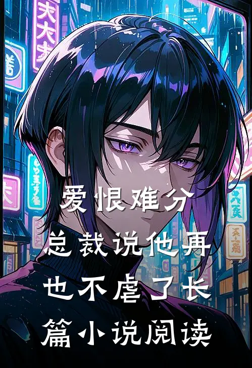爱恨难分：总裁说他再也不虐了长篇小说阅读