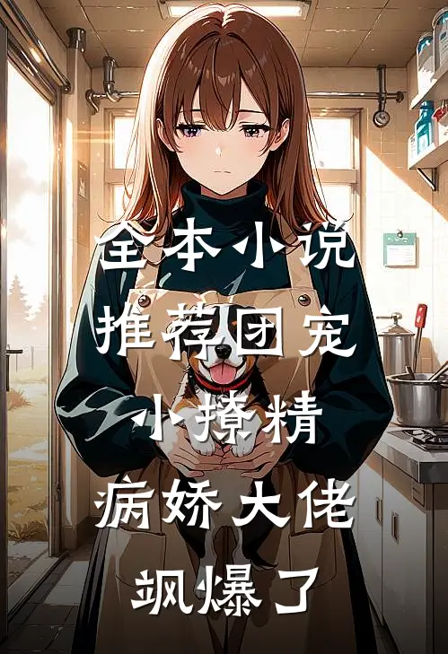 全本小说推荐团宠小撩精：病娇大佬飒爆了