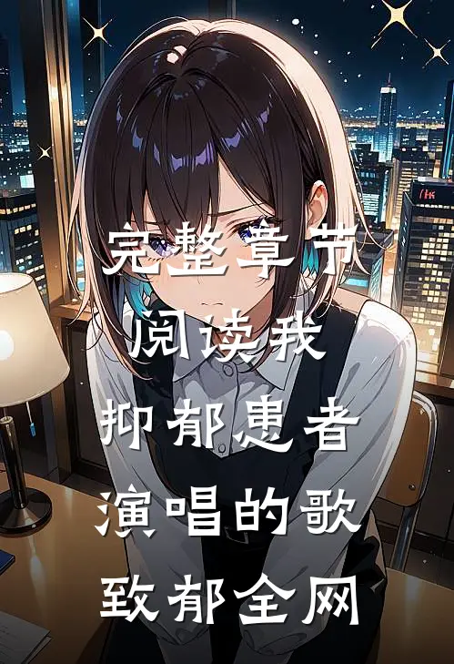 完整章节阅读我，抑郁患者，演唱的歌致郁全网