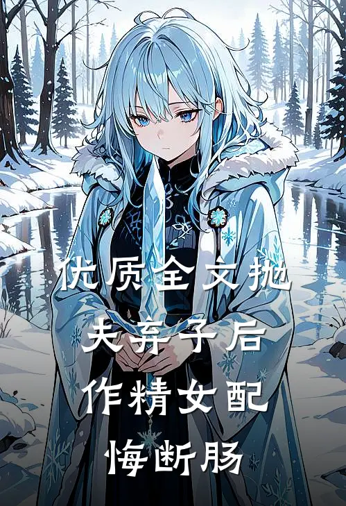 优质全文抛夫弃子后，作精女配悔断肠