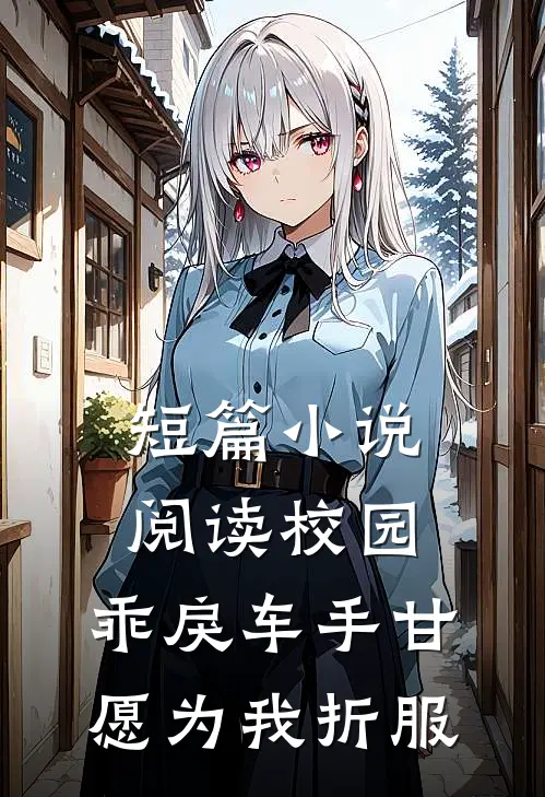 短篇小说阅读校园：乖戾车手甘愿为我折服