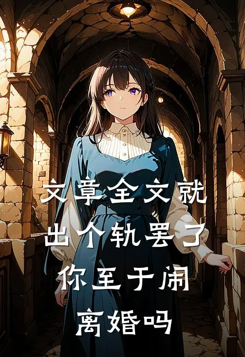 文章全文就出个轨罢了，你至于闹离婚吗