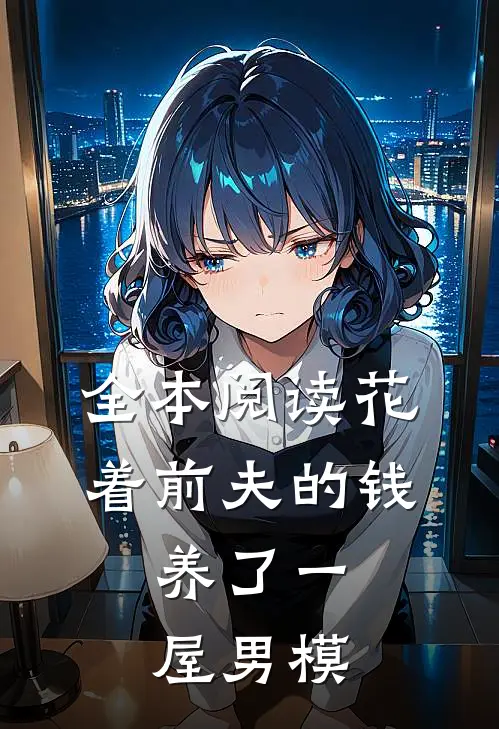 全本阅读花着前夫的钱，养了一屋男模