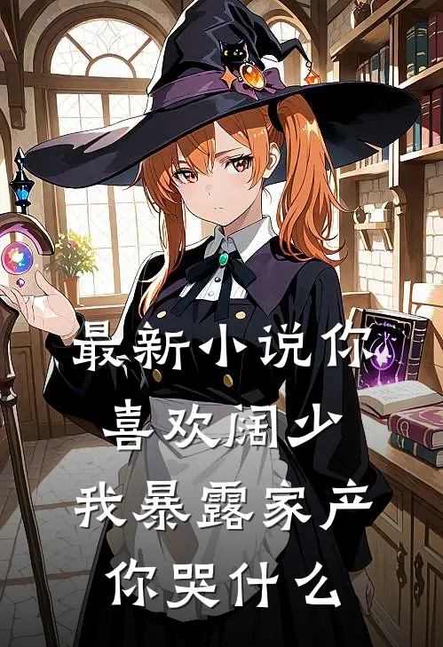 最新小说你喜欢阔少,我暴露家产你哭什么