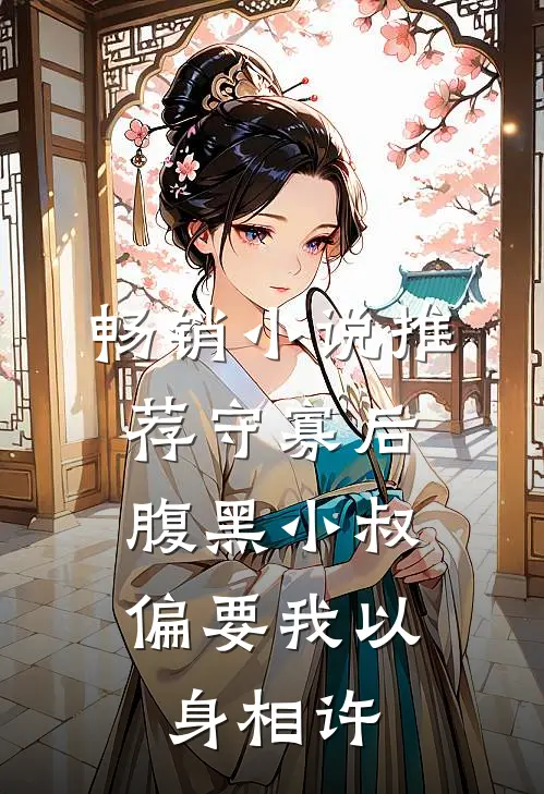 畅销小说推荐守寡后，腹黑小叔偏要我以身相许