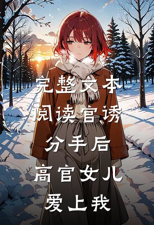 完整文本阅读官诱：分手后，高官女儿爱上我