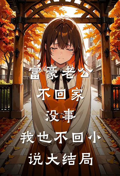 富豪老公不回家，没事，我也不回小说大结局
