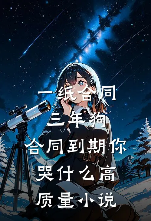 一纸合同三年狗，合同到期你哭什么高质量小说