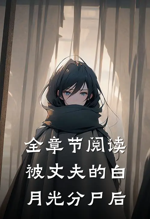 全章节阅读被丈夫的白月光分尸后