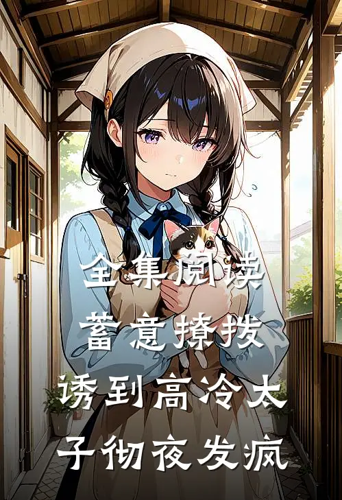 全集阅读蓄意撩拨，诱到高冷太子彻夜发疯