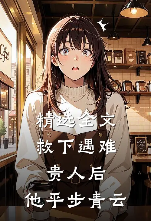 精选全文救下遇难贵人后，他平步青云
