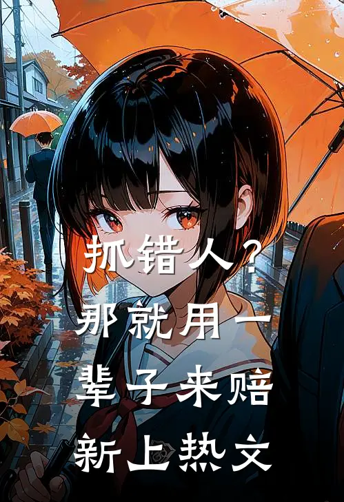 抓错人？那就用一辈子来赔新上热文