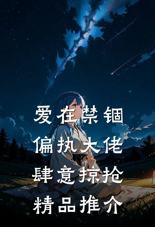 爱在禁锢：偏执大佬肆意掠抢精品推介