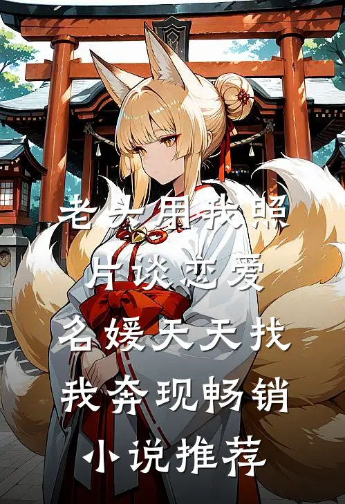 老头用我照片谈恋爱，名媛天天找我奔现畅销小说推荐