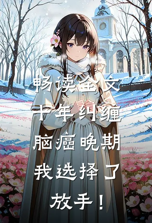 畅读全文十年纠缠：脑癌晚期，我选择了放手！