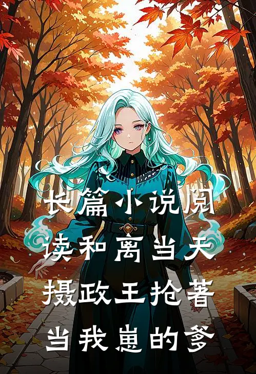 长篇小说阅读和离当天，摄政王抢著当我崽的爹