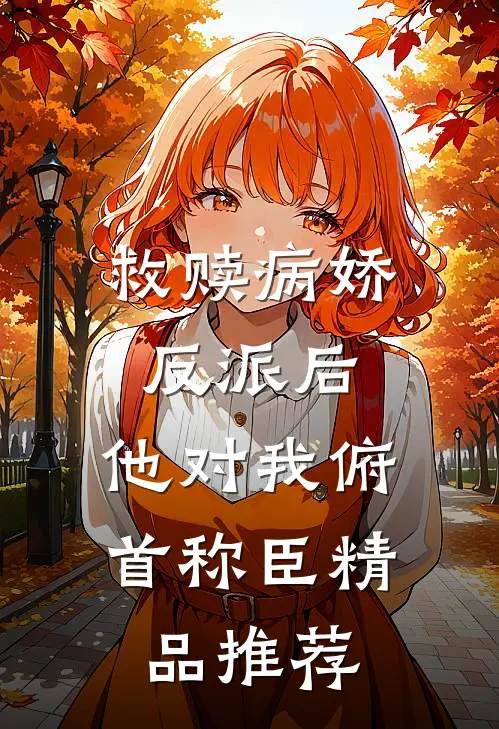 救赎病娇反派后，他对我俯首称臣精品推荐