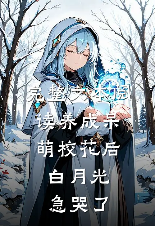 完整文本阅读养成呆萌校花后，白月光急哭了