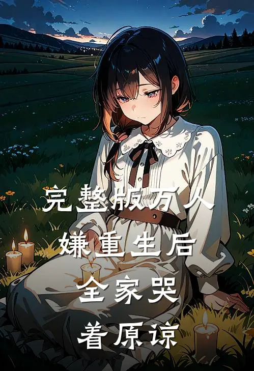 完整版万人嫌重生后，全家哭着原谅