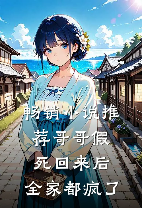 畅销小说推荐哥哥假死回来后，全家都疯了