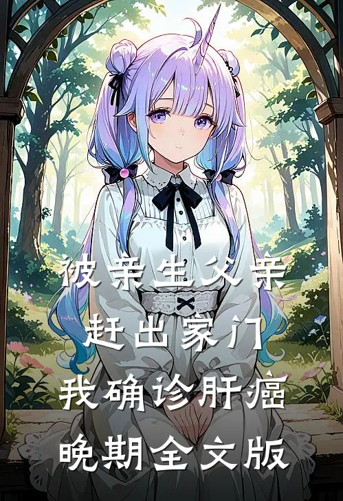 被亲生父亲赶出家门，我确诊肝癌晚期全文版