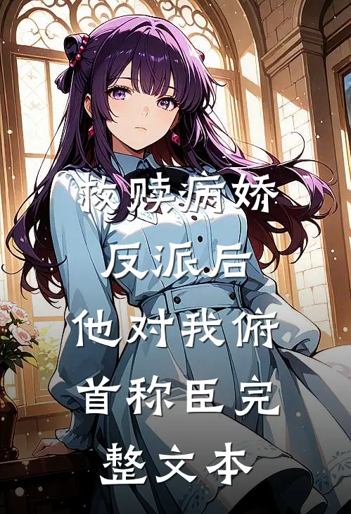 救赎病娇反派后，他对我俯首称臣完整文本
