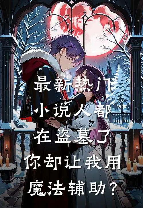 最新热门小说人都在盗墓了，你却让我用魔法辅助？