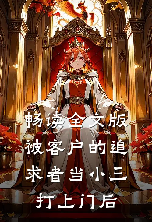 畅读全文版被客户的追求者当小三打上门后