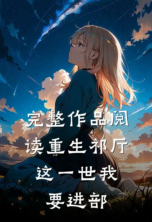 完整作品阅读重生祁厅，这一世我要进部