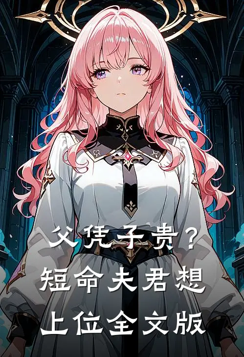 父凭子贵？短命夫君想上位全文版