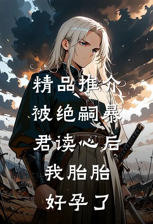 精品推介被绝嗣暴君读心后，我胎胎好孕了