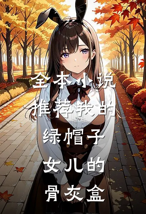 全本小说推荐我的绿帽子，女儿的骨灰盒